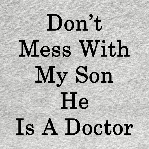 Don't Mess With My Son He Is A Doctor by supernova23